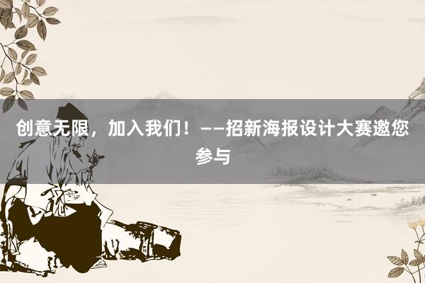 创意无限，加入我们！——招新海报设计大赛邀您参与