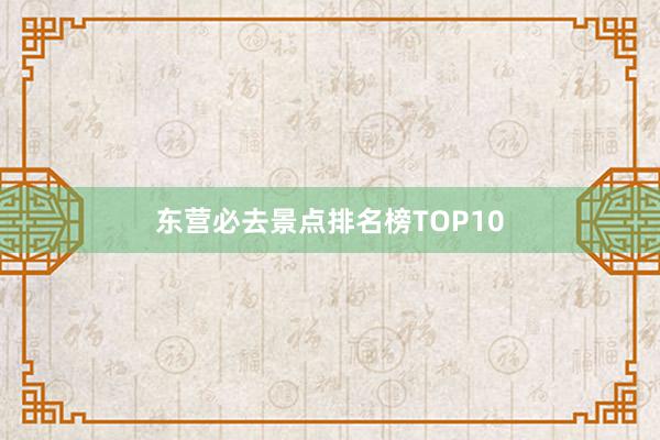 东营必去景点排名榜TOP10